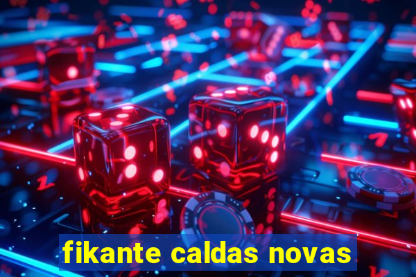 fikante caldas novas